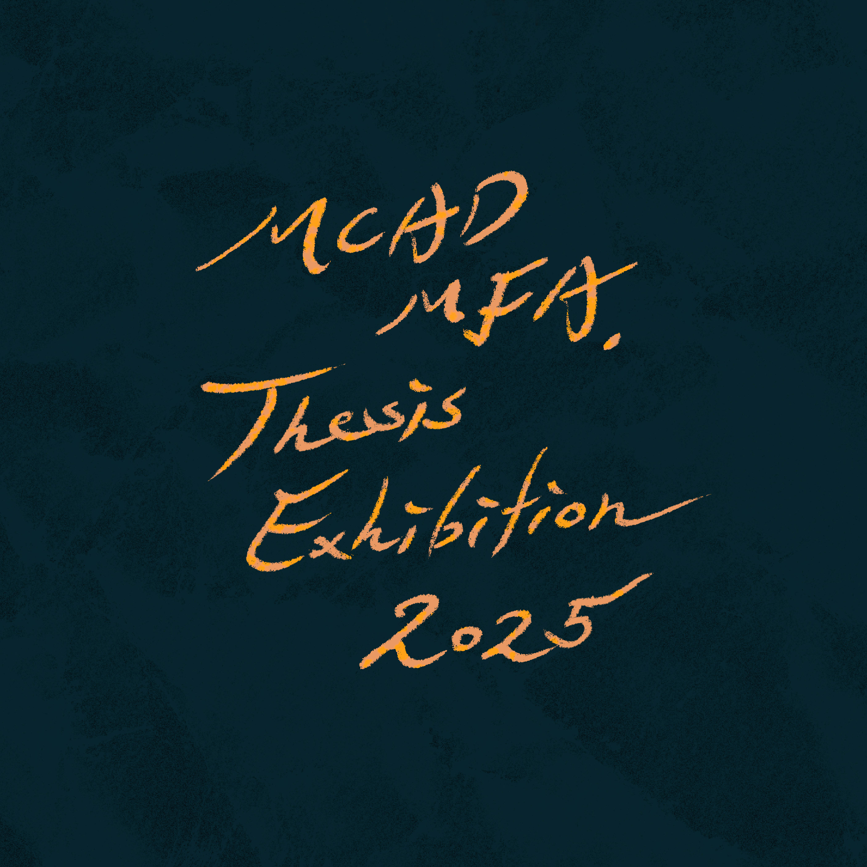 illustrated text in handwritten, yellow font on a dark green background, saying MCAD MFA, Thesis Exhibition 2025