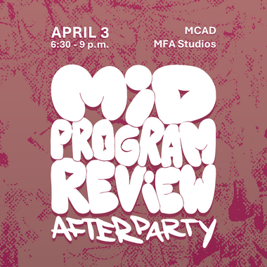 MCAD MFA Mid-Program Review Afterparty, April 3, 6:30pm-9:00pm
