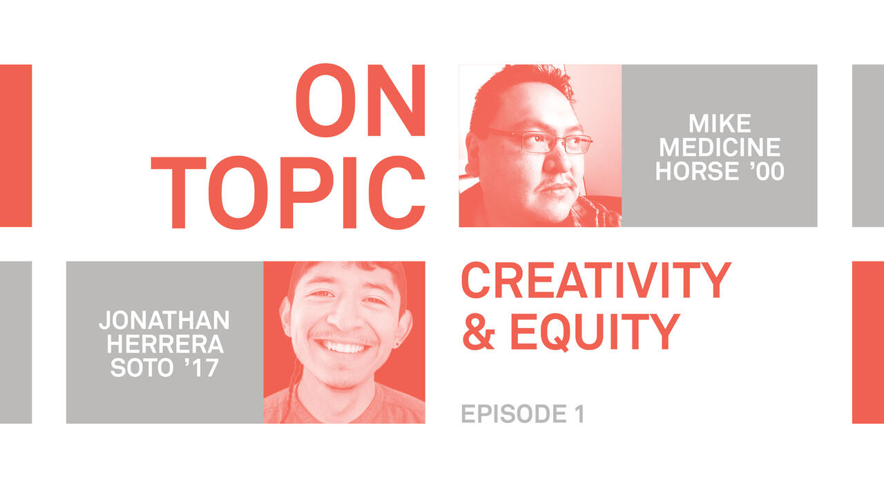 On Topic: Creativity and Equity; Mike Medicine Horse and Jonathan Herrera Soto episode one