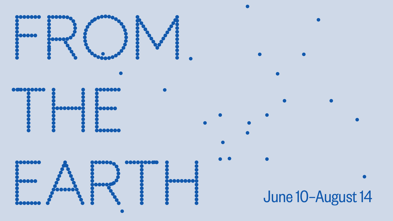 From the Earth: June 10–August 14