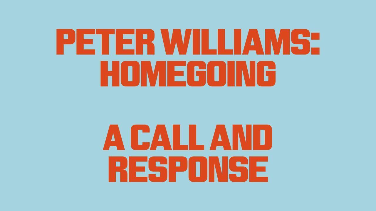 "Peter Williams: Homegoing---A Call and Response"